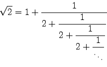 \begin{displaymath}\sqrt{2}=1+\frac{1}{2+\displaystyle\frac{1}{2+\displaystyle\frac{1}{2+\displaystyle\frac{1}{\displaystyle\ddots}}}}\end{displaymath}