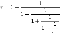 \begin{displaymath}\tau=1+\frac{1}{1+\displaystyle\frac{1}{1+\displaystyle\frac{1}{1+\displaystyle\frac{1}{\displaystyle\ddots}}}}\end{displaymath}