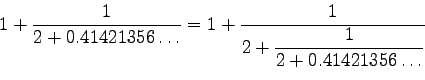 \begin{displaymath}1+\frac{1}{2+0.41421356\ldots}=1+\frac{1}{2+\displaystyle\frac{1}{2+0.41421356\ldots}}\end{displaymath}