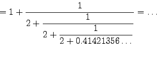 \begin{displaymath}=1+\frac{1}{2+\displaystyle\frac{1}{2+\displaystyle\frac{1}{2+0.41421356\ldots}}}=\ldots\vspace{2ex}\end{displaymath}